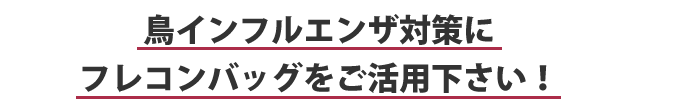 鳥インフルエンザ対策にフレコンバッグをご活用ください