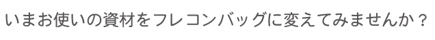 いまお使いの資材をフレコンバッグに変えてみませんか？