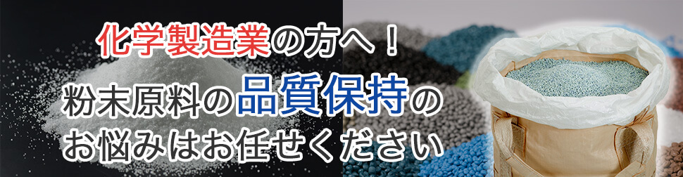 化学製造業の方へ！粉末原料の品質保持のお悩みはお任せください