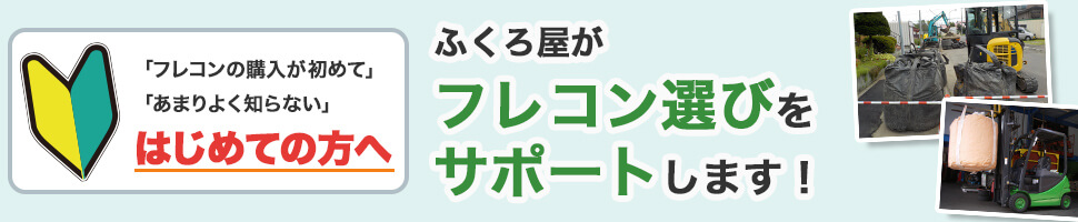 「フレコンの購入が初めて」「フレコンのことはあまりよく知らない」という方へ ふくろ屋がフレコン選びをサポートいたします