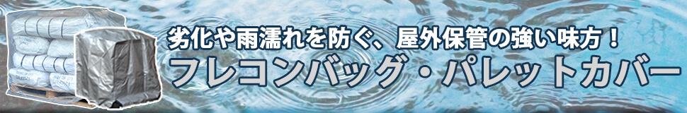 劣化や雨ぬれを防ぐ屋外保管の強い味方！フレコンバッグ・パレットカバー