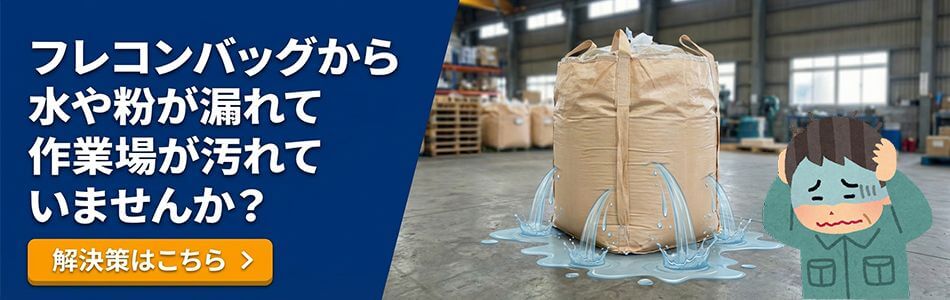 フレコンバッグから水や粉が漏れて作業場が汚れていませんか?